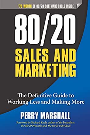 80/20 Sales and Marketing - The Definitive Guide to Working Less and Making More (Perry Marshall)